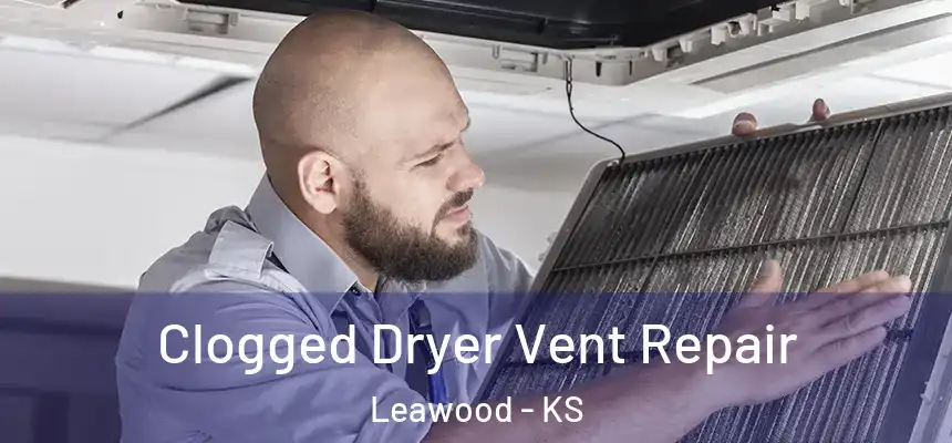  Clogged Dryer Vent Repair Leawood - KS