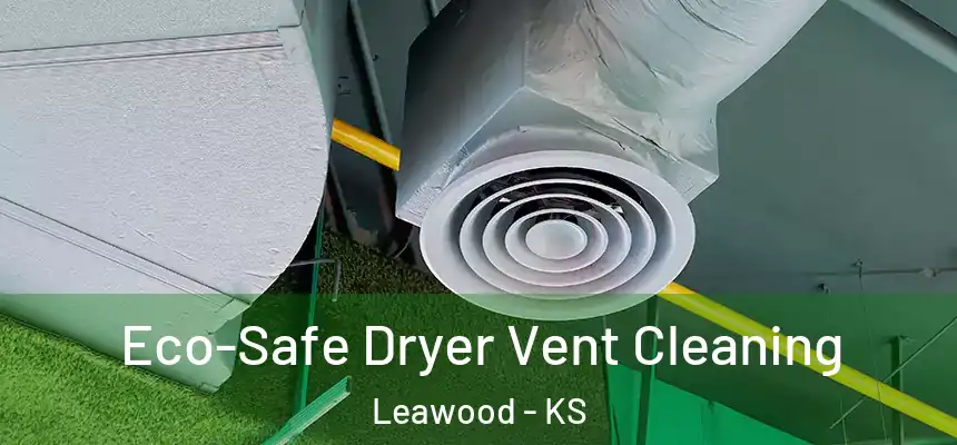  Eco-Safe Dryer Vent Cleaning Leawood - KS