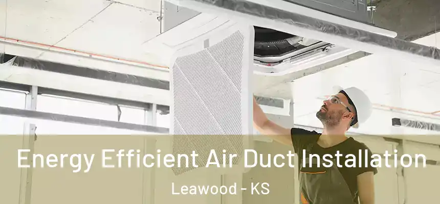 Energy Efficient Air Duct Installation Leawood - KS