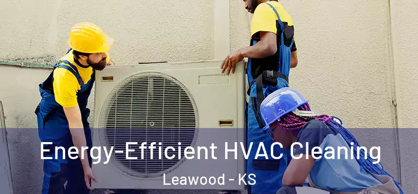  Energy-Efficient HVAC Cleaning Leawood - KS