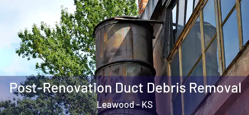  Post-Renovation Duct Debris Removal Leawood - KS